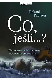 Co, jeśli...? Dlaczego strach i niepokój,Paulsen Roland