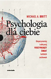 Psychologia dla ciebie. Eksperymentuj i odkrywaj fascynujący świat ludzkich zachowań