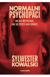 Normalni psychopaci. Jak ich rozpoznać, jak się przed nimi bronić