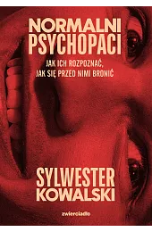 Normalni psychopaci. Jak ich rozpoznać, jak,Sylwester Kowalski