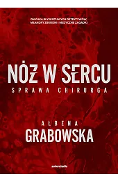 Nóż w sercu. Sprawa chirurgaAłbena Grabowska