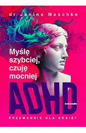 Myślę szybciej, czuję mocniej. ADHD - przewodnik dla kobiet