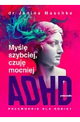 Myślę szybciej, czuję mocniej. ADHD - przewodnik dla kobiet