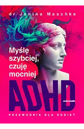 Myślę szybciej, czuję mocniej. ADHD -,Maschke dr Janina