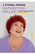 Z życiem, proszę. Katarzyna Miller w rozmowie autobiograficznej z Beatą Biały