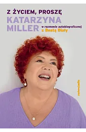 Z życiem, proszę. Katarzyna Miller w,Beata Biały