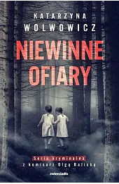 Niewinne ofiary. Seria kryminalna z komisarz Olgą Balicką. Tom 1