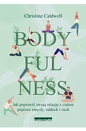Bodyfulness. Jak poprawić swoje relacje z,Caldwell Christine