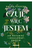Czuję, więc jestem. Jak rozumieć i regulować emocje