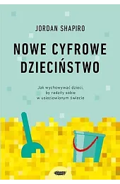 Nowe cyfrowe dzieciństwo. Jak wychowywać dzieci,,Jordan Shapiro