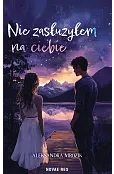 Nie zasłużyłem na ciebie