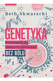 Genetyka. Przewodnik dla lubiących rozkminiać bez,Skwarecki Beth