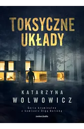 Toksyczne układy. Seria kryminalna z komisarz Olgą Balicką. Tom 3