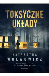 Toksyczne układy. Seria kryminalna z komisarz,Katarzyna Wolwowicz