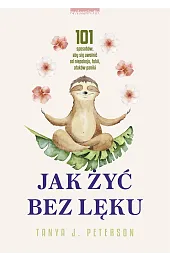 Jak żyć bez lęku. 101 sposobów,,PetersonJ. Tanya