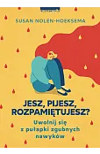 Jesz, pijesz, rozpamiętujesz? Uwolnij się z pułapki zgubnych nawyków