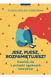 Jesz, pijesz, rozpamiętujesz? Uwolnij się z,Susan Nolen-Hoeksema