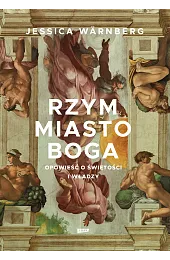 Rzym miasto Boga. Opowieść o świętości,Warnberg Jessica