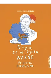 O tym, co w życiu ważne. Filozofia praktyczna