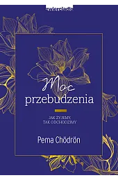 Moc przebudzenia. Jak żyjemy, tak odchodzimyChödrön Pema