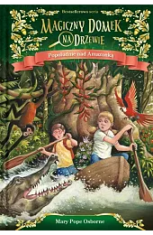 Popołudnie nad Amazonką. Seria Magiczny domek,Osborne Mary Pope
