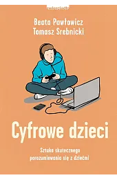 Cyfrowe dzieci. Sztuka skutecznego porozumiewania się z dziećmi