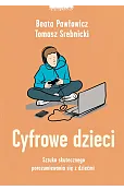 Cyfrowe dzieci. Sztuka skutecznego porozumiewania się z dziećmi