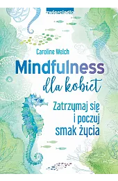 Mindfulness dla kobiet. Zatrzymaj się i,Welch Caroline