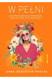 W pełni. Jak zaprzyjaźnić się z,Augustyn-Protas Anna
