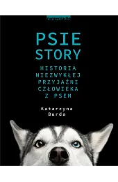 Psie story. Historia niezwykłej przyjaźni człowieka z psem