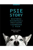 Psie story. Historia niezwykłej przyjaźni człowieka z psem