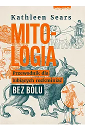Mitologia. Przewodnik dla lubiących rozkminiać bez,Sears Kathleen