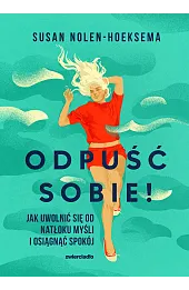 Odpuść sobie! Jak uwolnić się od natłoku myśli i osiągnąć spokój
