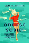 Odpuść sobie! Jak uwolnić się od natłoku myśli i osiągnąć spokój