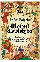 Me(m)diewistyka. Cudownie dziwna sztuka średniowiecza
