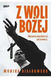 Z woli Bożej. Historie duchowej przemocy