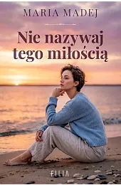 Nie nazywaj tego miłościąMadej Maria