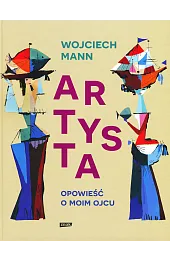 Artysta. Opowieść o moim ojcuWojciech Mann