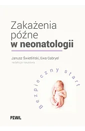 Zakażenia późne w neonatologii. Bezpieczny startJanusz Świetliński