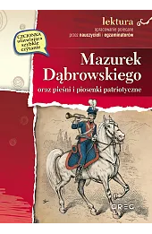 Mazurek Dąbrowskiego oraz pieśni i piosenki patriotyczne (wydanie z opracowaniem i streszczeniem)