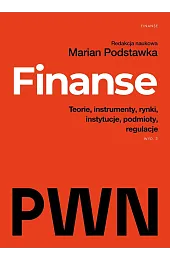 Finanse. Teorie, instrumenty, rynki, instytucje, podmioty, regulacje