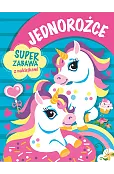 Jednorożce. Super zabawa z naklejkami