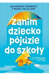 Zanim dziecko pójdzie do szkoły. Jak pokonać trudności z nauką i relacjami