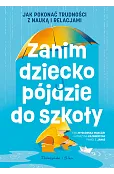 Zanim dziecko pójdzie do szkoły. Jak pokonać trudności z nauką i relacjami