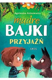 Mądre bajki. PrzyjaźńAgnieszka Antosiewicz