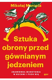 Sztuka obrony przed gównianym jedzeniem. Zbawienna,Mikołaj Marcela