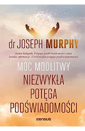 Moc modlitwy. Niezwykła potęga podświadomości