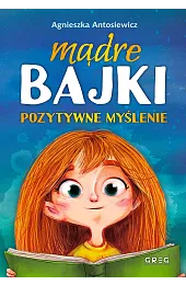 Mądre bajki - pozytywne myślenieAgnieszka Antosiewicz