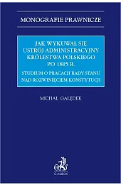 Jak wykuwał się ustrój administracyjny Królestwa,Michał Gałędek
