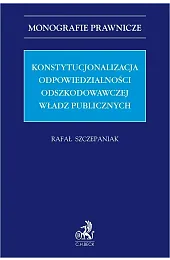 Konstytucjonalizacja odpowiedzialności odszkodowawczej władz publicznychRafał Szczepaniak